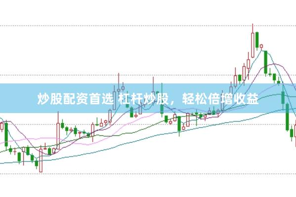 炒股配资首选 杠杆炒股，轻松倍增收益