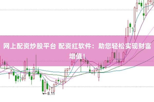 网上配资炒股平台 配资红软件：助您轻松实现财富增值！