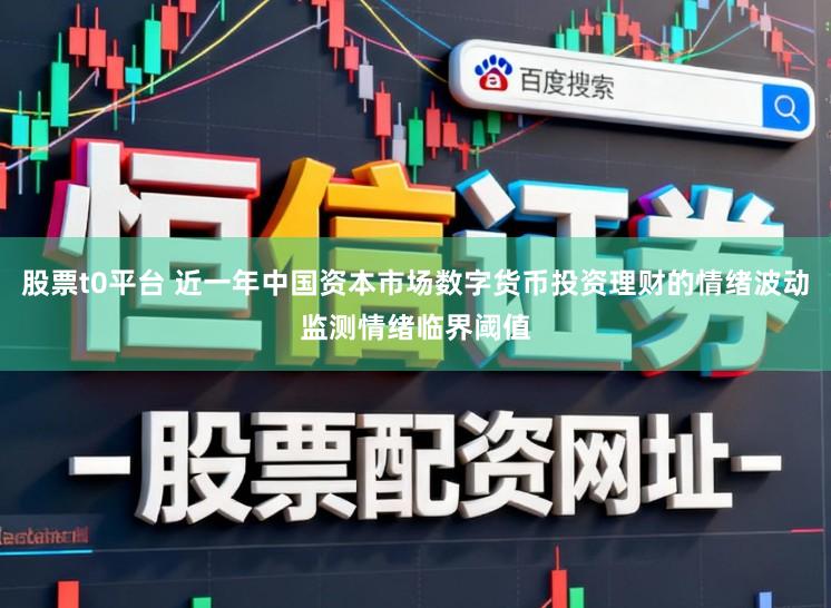 股票t0平台 近一年中国资本市场数字货币投资理财的情绪波动监测情绪临界阈值
