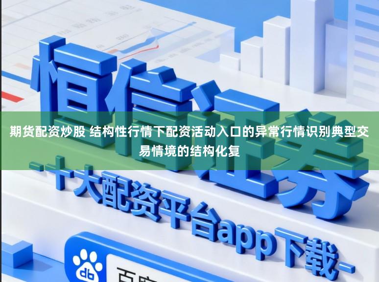 期货配资炒股 结构性行情下配资活动入口的异常行情识别典型交易情境的结构化复