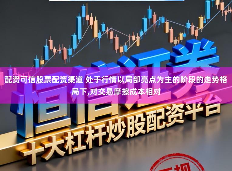 配资可信股票配资渠道 处于行情以局部亮点为主的阶段的走势格局下,对交易摩擦成本相对