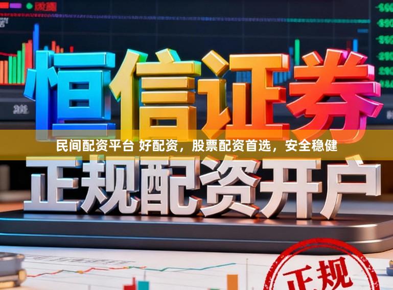 民间配资平台 好配资，股票配资首选，安全稳健