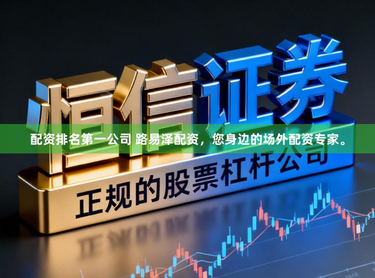 配资排名第一公司 路易泽配资，您身边的场外配资专家。